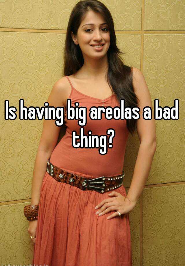 Biggest Aereolas
